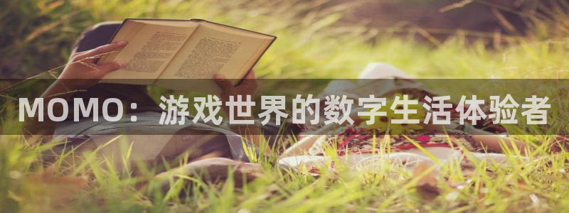 辉达娱乐登陆测速：MOMO：游戏世界的数字生活体验者