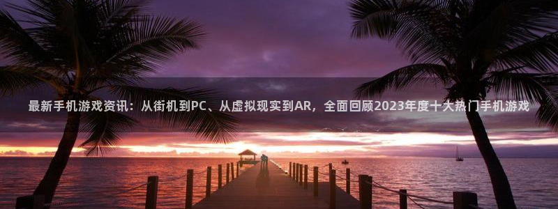 辉达娱乐什么意思：最新手机游戏资讯：从街机到PC、从虚拟现实